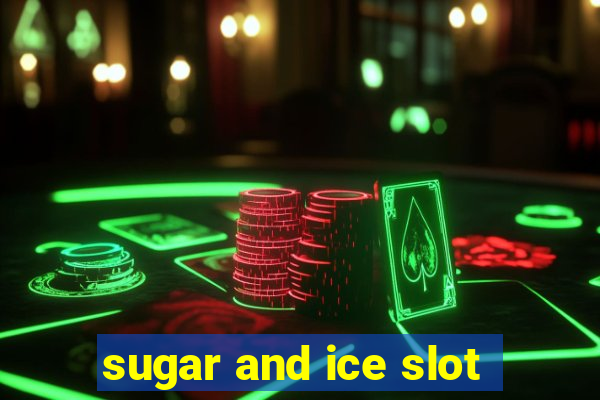 sugar and ice slot