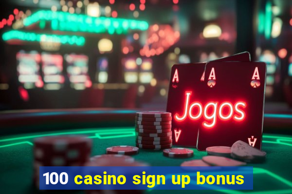 100 casino sign up bonus