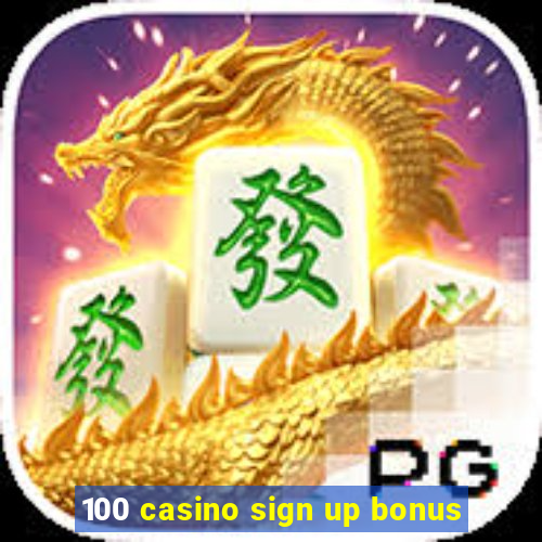 100 casino sign up bonus