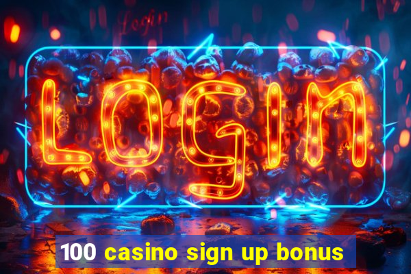 100 casino sign up bonus