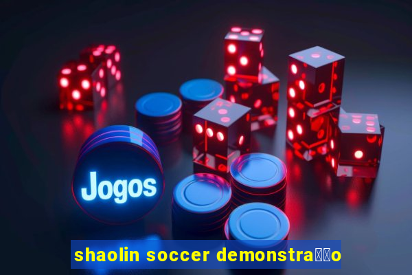 shaolin soccer demonstra莽茫o