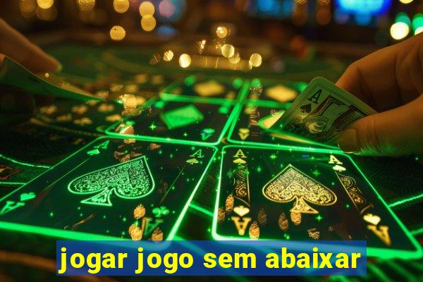 jogar jogo sem abaixar