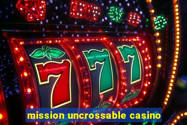 mission uncrossable casino