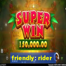 friendly: rider