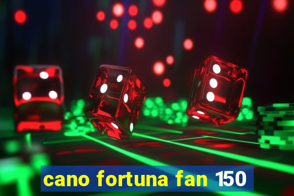 cano fortuna fan 150