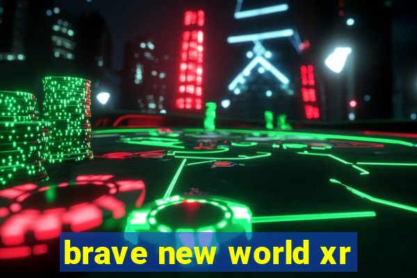 brave new world xr