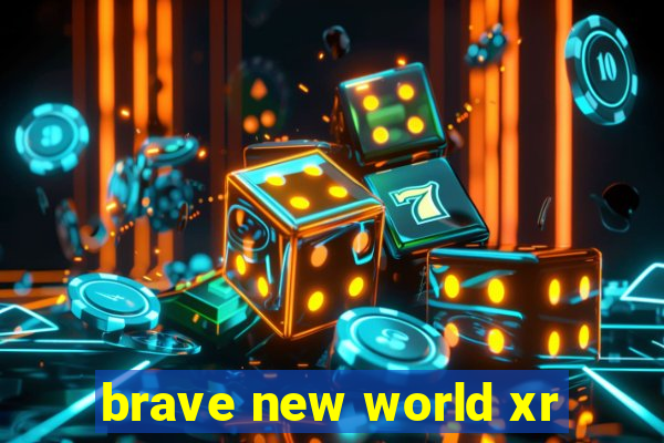 brave new world xr