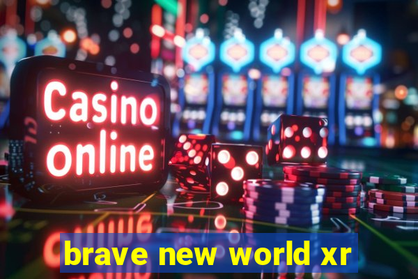 brave new world xr