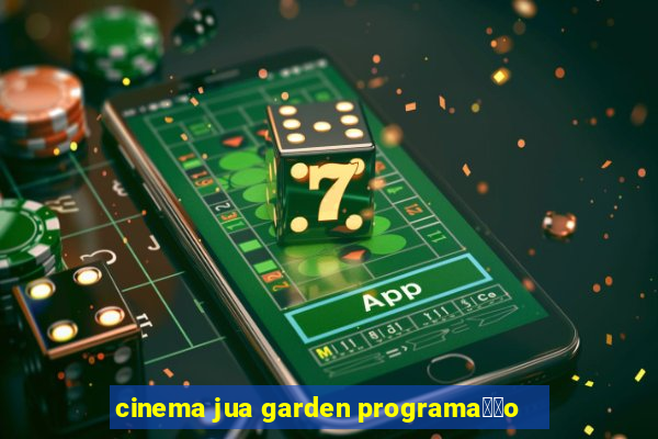 cinema jua garden programa莽茫o