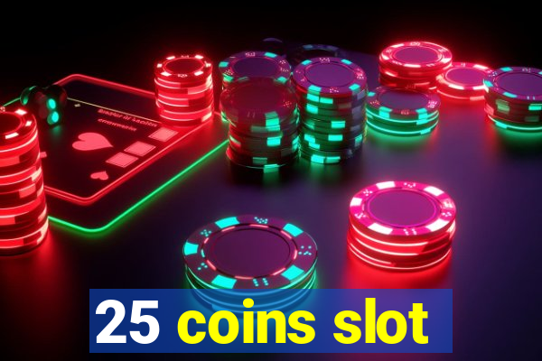 25 coins slot