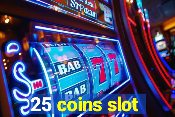 25 coins slot