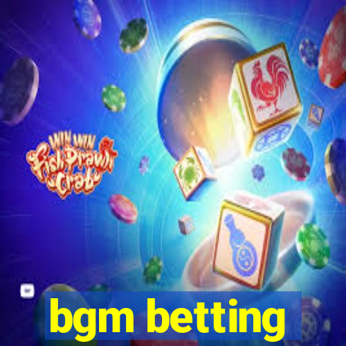 bgm betting