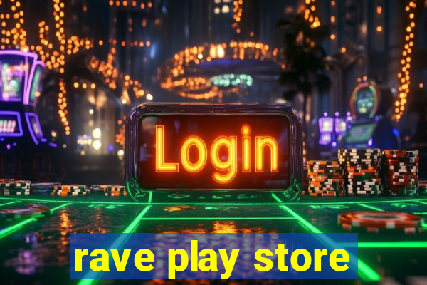 rave play store