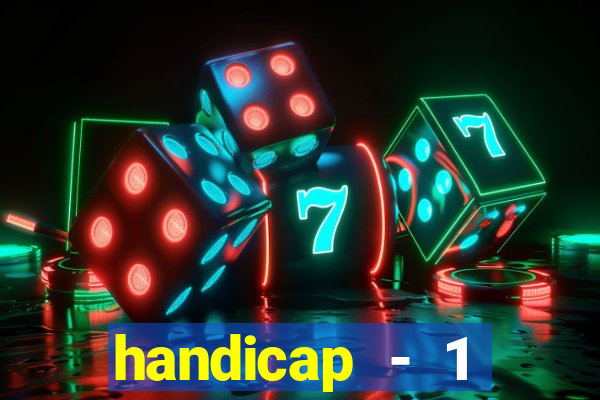 handicap - 1 resultado final