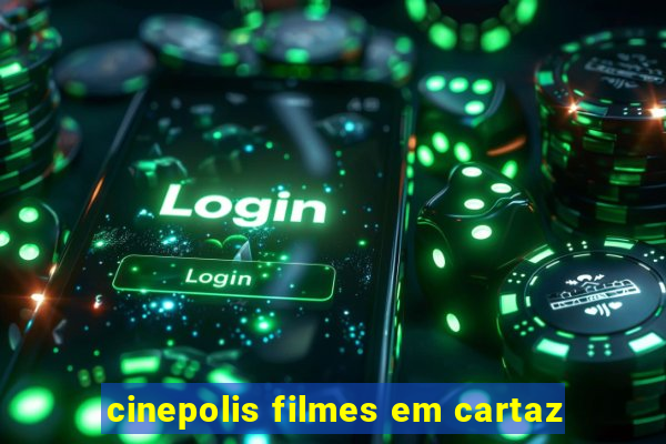 cinepolis filmes em cartaz