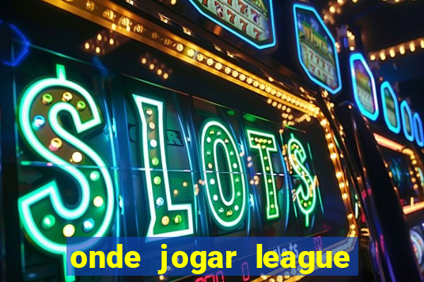 onde jogar league of legends