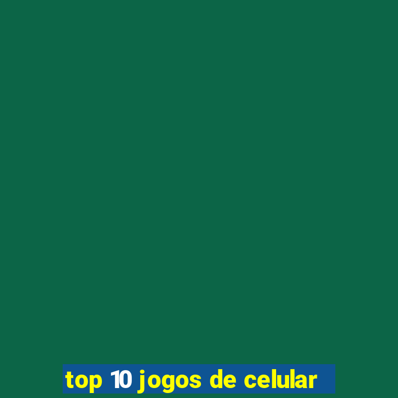 top 10 jogos de celular