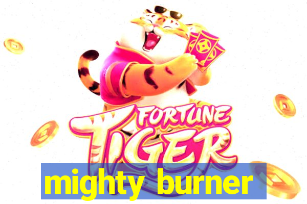 mighty burner