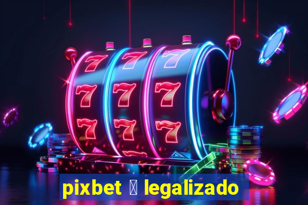 pixbet 茅 legalizado