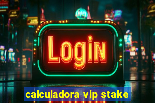 calculadora vip stake