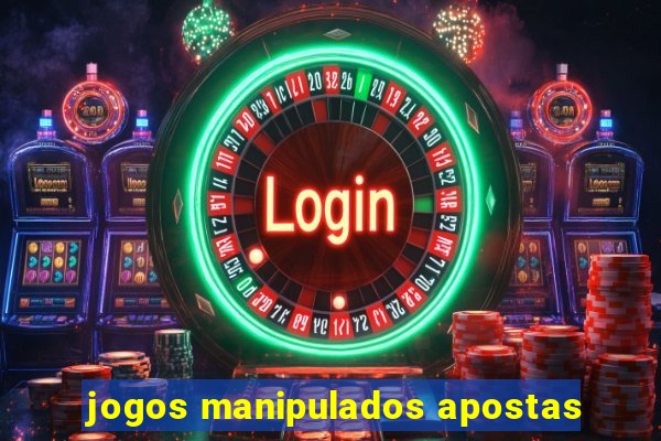 jogos manipulados apostas