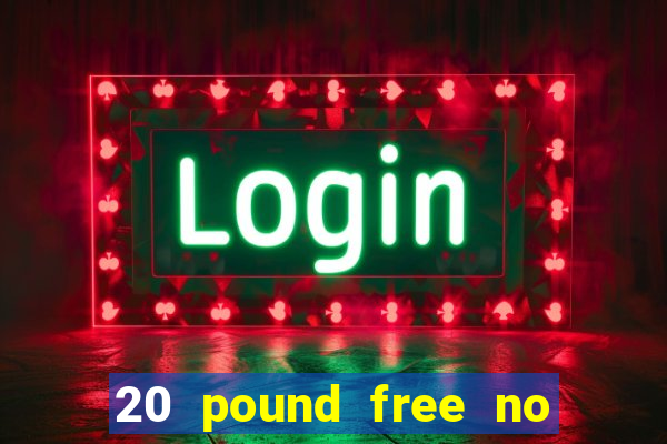 20 pound free no deposit casino