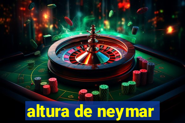 altura de neymar