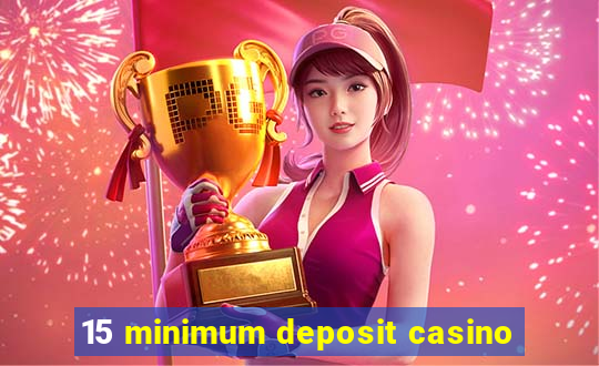 15 minimum deposit casino