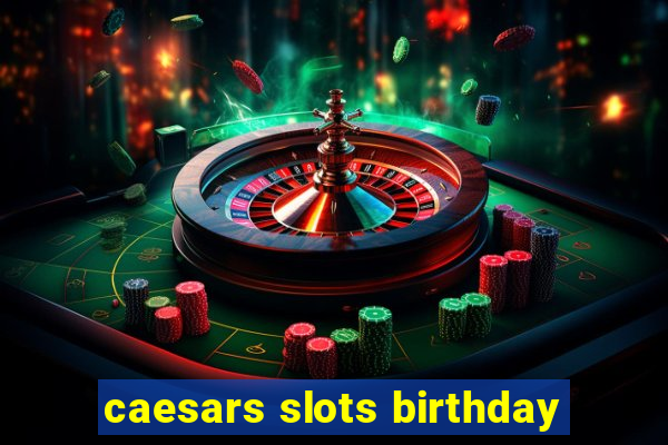 caesars slots birthday