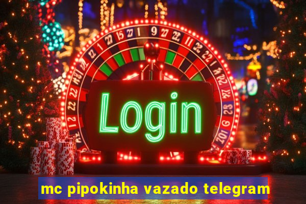 mc pipokinha vazado telegram