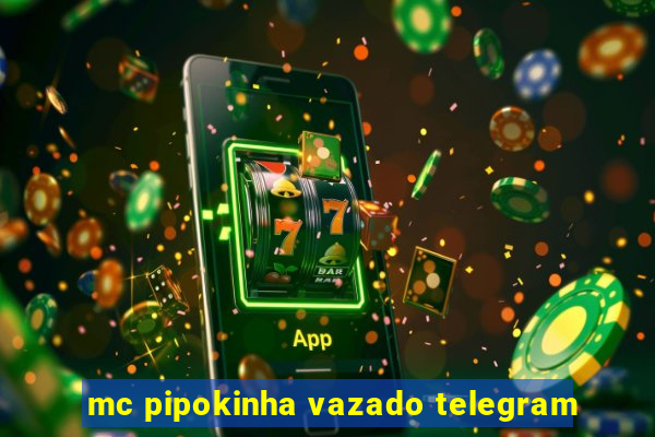 mc pipokinha vazado telegram