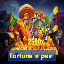 fortuna x psv