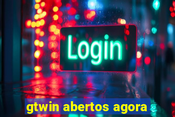 gtwin abertos agora