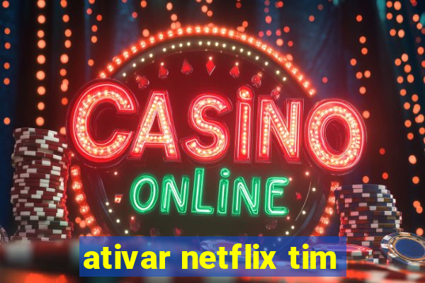 ativar netflix tim