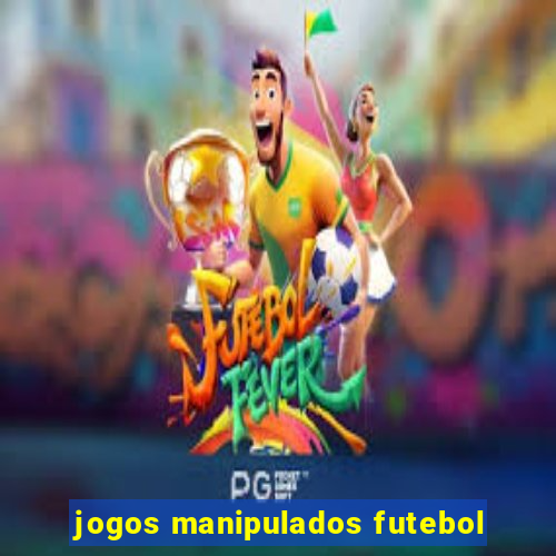 jogos manipulados futebol