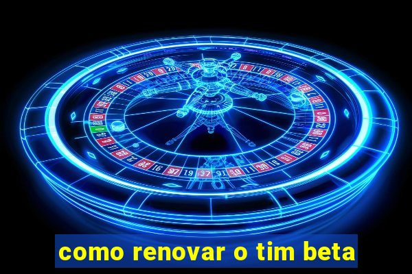 como renovar o tim beta