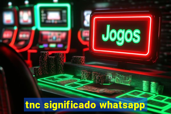 tnc significado whatsapp