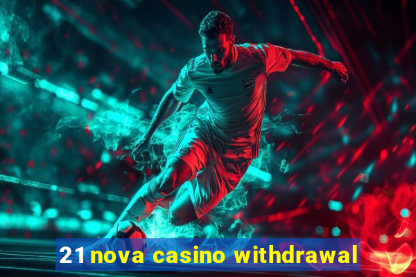 21 nova casino withdrawal