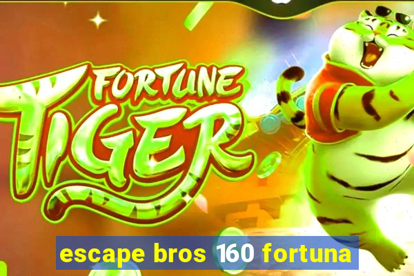 escape bros 160 fortuna