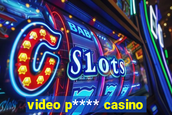 video p**** casino