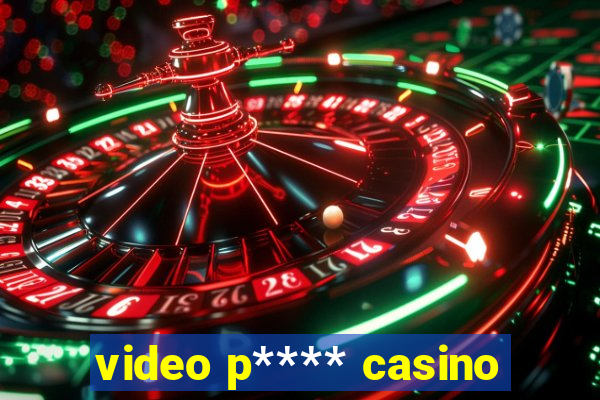 video p**** casino