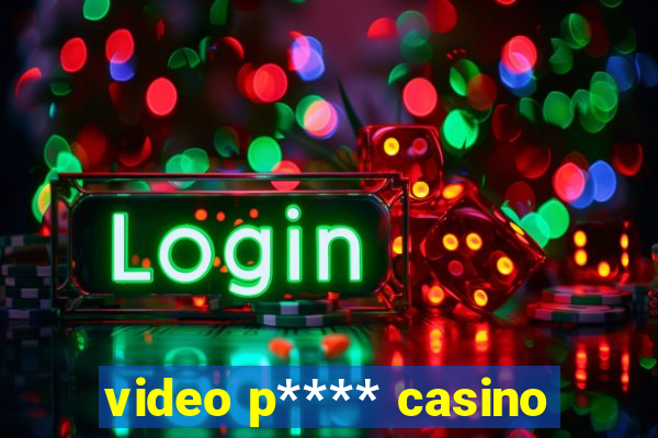 video p**** casino