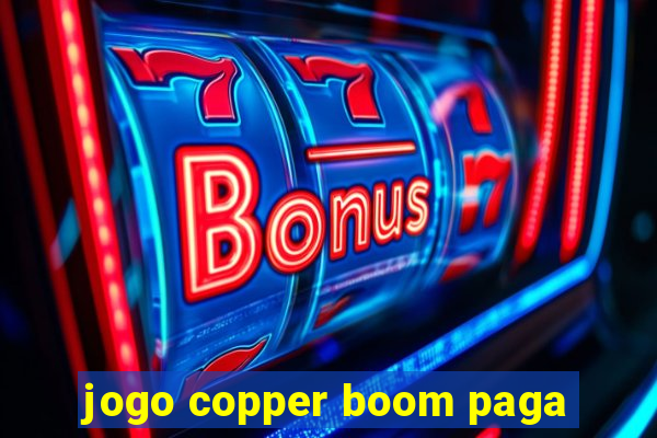 jogo copper boom paga