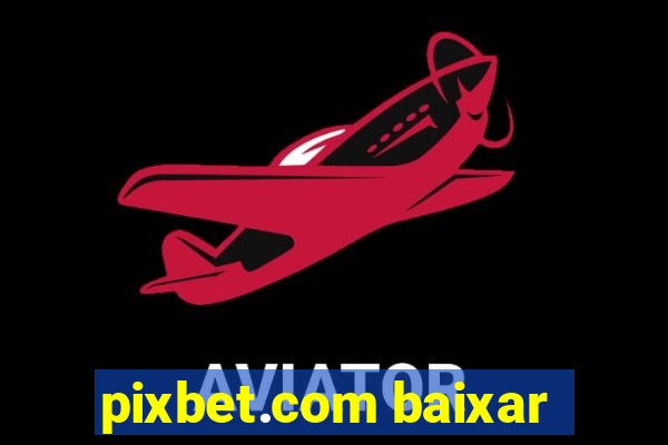 pixbet.com baixar