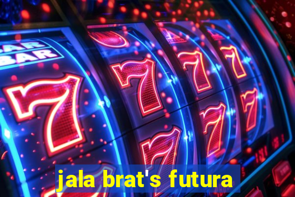 jala brat's futura