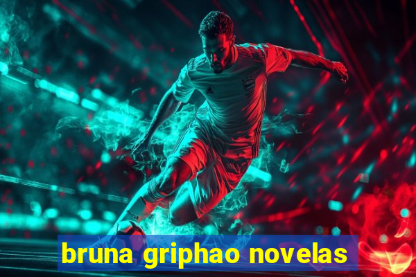 bruna griphao novelas