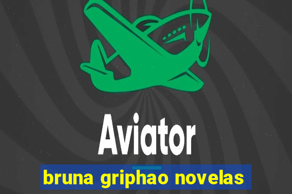 bruna griphao novelas