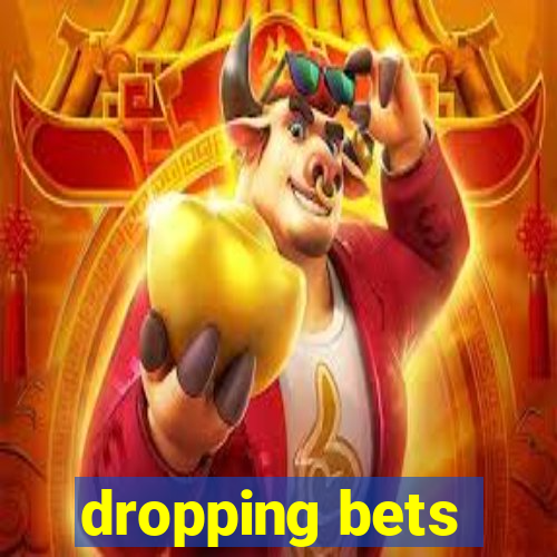 dropping bets