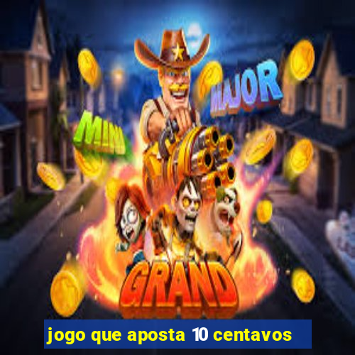 jogo que aposta 10 centavos