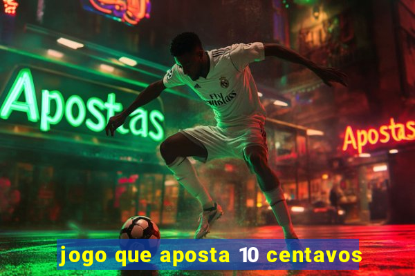 jogo que aposta 10 centavos